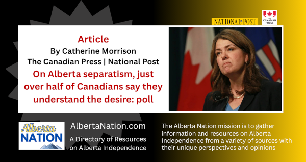Article | Catherine Morrison | The Canadian Press | National Post | On Alberta separatism, just over half of Canadians say they understand the desire: poll
