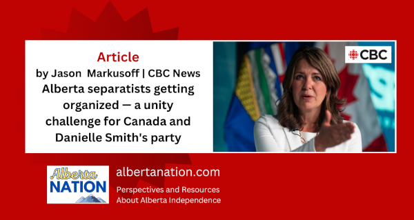 Article | by Jason  Markusoff | CBC News | Alberta separatists getting organized — a unity challenge for Canada and Danielle Smith's party