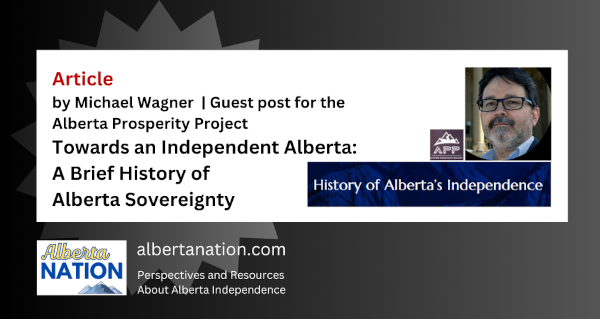 Article | By Michael Wagner | Alberta Prosperity Project | Towards an Independent Alberta: A Brief History of Alberta Sovereignty