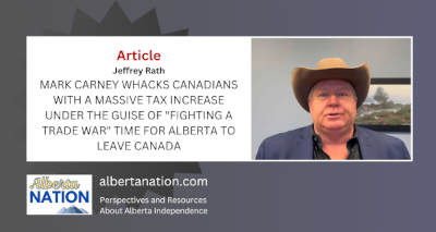 Article | By Jeffrey Rath | MARK CARNEY WHACKS CANADIANS WITH A MASSIVE TAX INCREASE UNDER THE GUISE OF "FIGHTING A TRADE WAR" TIME FOR ALBERTA TO LEAVE CANADA