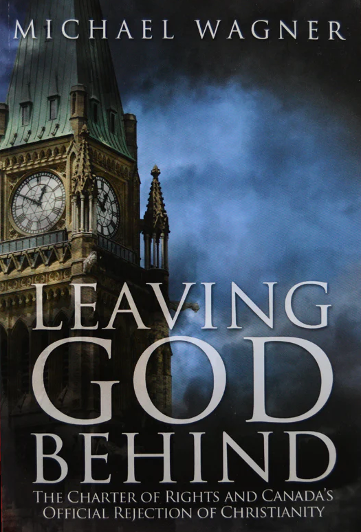 Book | Leaving God Behind: The Charter of Rights and Canada’s Official Rejection of Christianity by Michael Wagner