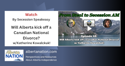 Watch | By Secession Speakeasy | From Steal to Secession AM - Ep. 48: Will Alberta kick off a Canadian National Divorce?