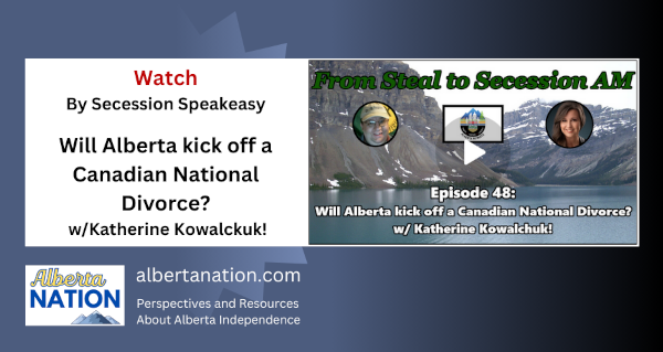 Watch | By Secession Speakeasy | From Steal to Secession AM - Ep. 48: Will Alberta kick off a Canadian National Divorce?