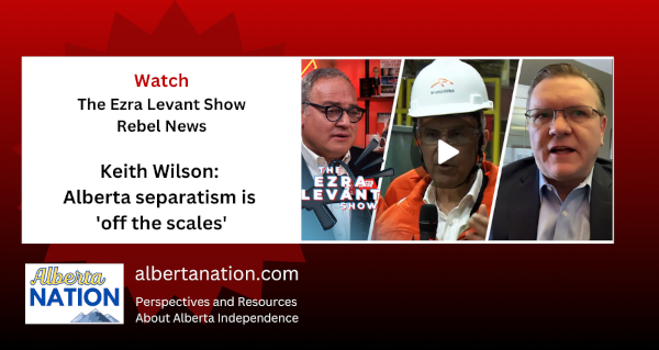 Watch | By The Ezra Levant Show | Rebel News |  Keith Wilson: Alberta separatism is 'off the scales'